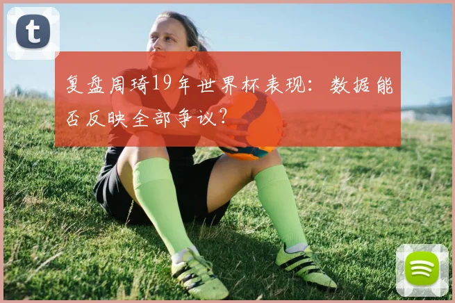 复盘周琦19年世界杯表现：数据能否反映全部争议？